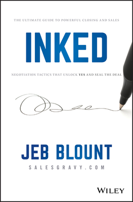 Inked: The Ultimate Guide to Powerful Closing and Sales Negotiation Tactics That Unlock Yes and Seal the Deal (Jeb Blount)