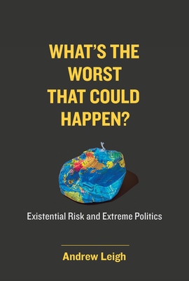 What’s the Worst That Could Happen?: Existential Risk and Extreme Politics