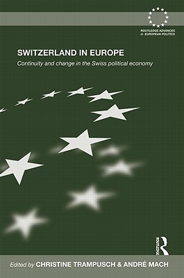 Switzerland in Europe: Continuity and Change in the Swiss Political Economy (Routledge Advances in European Politics #72)