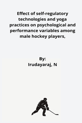 Effect of self-regulatory technologies and yoga practices on psychological and performance variables among male hockey players By Irudayaraj N Cover Image