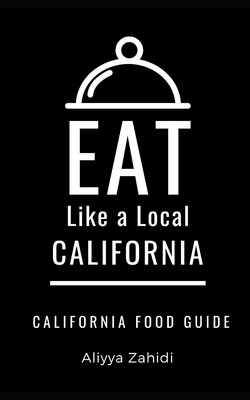 Eat Like a Local-California: California Food Guide By Aliyya Zahidi Cover Image