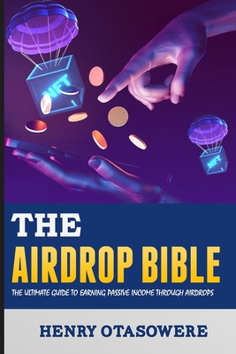 The Airdrop Bible: The Ultimate Guide to Earning Passive Income through Airdrops Cover Image