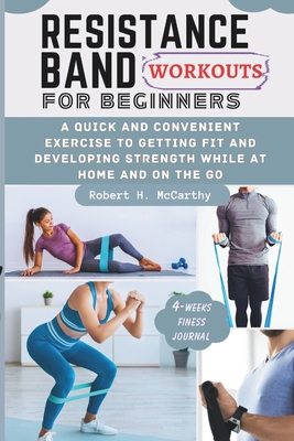 Resistance Band Workouts for Beginners: A Quick and Convenient Exercise to Getting Fit and Developing Strength While at Home and on the Go. Cover Image