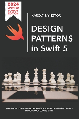 Design Patterns in Swift 5: Learn how to implement the Gang of Four Design Patterns using Swift 5. Improve your coding skills. By Monika Nyisztor (Illustrator), Karoly Nyisztor Cover Image