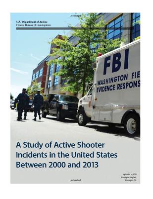 A Study of Active Shooter Incidents in the United States Between 2000 and 2013 By Federal Bureau of Investigation, Texas State University, Pete J. Blair Cover Image