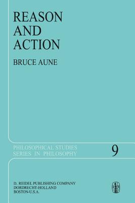 Reason and Action (Philosophical Studies #9) By Bruce Aune Cover Image