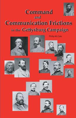 Command and Communication Frictions in the Gettysburg Campaign By Philip M. Cole Cover Image