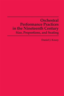 Orchestral Performance Practices in the Nineteenth Century: Size, Proportions, and Seating (Studies in Musicology #85)