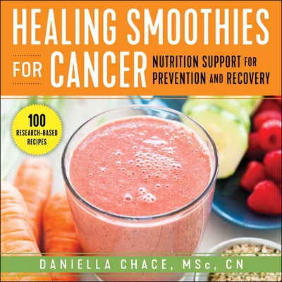 Healing Smoothies for Cancer: Nutrition Support for Prevention and Recovery By Daniella Chace Cover Image