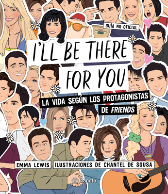 I'll Be There for You: La Vida Según Los Protagonistas de Friends By Emma Lewis, Chantel de Sousa Cover Image