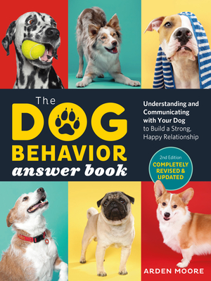 The Dog Behavior Answer Book, 2nd Edition: Understanding and Communicating with Your Dog and Building a Strong and Happy Relationship By Arden Moore Cover Image