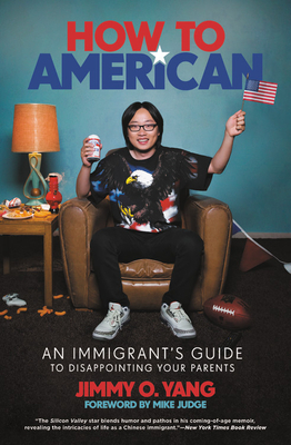 How to American: An Immigrant's Guide to Disappointing Your Parents By Jimmy O. Yang, Mike Judge (Foreword by) Cover Image