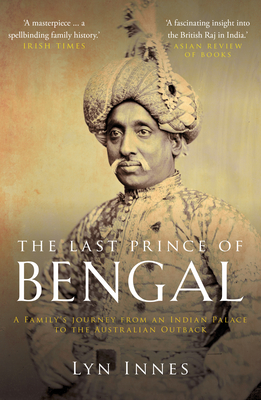 The Last Prince of Bengal: A Family's Journey from an Indian Palace to the Australian Outback By Lynn Innes Cover Image