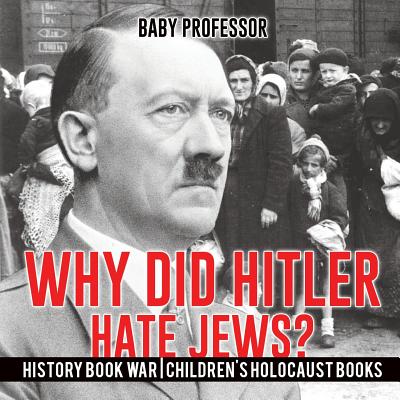 Why Did Hitler Hate Jews? - History Book War Children's Holocaust Books By Baby Professor Cover Image