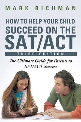 How To Help Your Child Succeed On The SAT/ACT: The Ultimate Guide for Parents to SAT/ACT Success