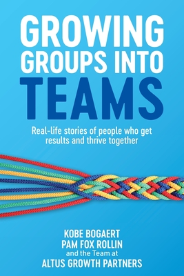 Growing Groups into Teams: Real-life stories of people who get results and thrive together Cover Image