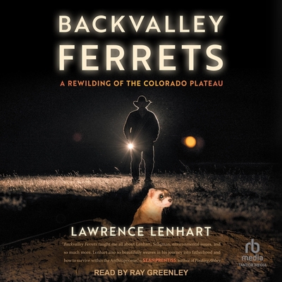 Backvalley Ferrets: A Rewilding of the Colorado Plateau By Lawrence Lenhart, Ray Greenley (Read by) Cover Image