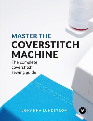 Master the Coverstitch Machine: The complete coverstitch sewing guide Cover Image