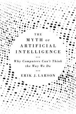 The Myth of Artificial Intelligence: Why Computers Can't Think the Way We Do Cover Image
