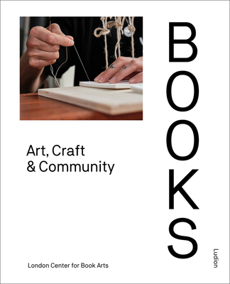 Books: Art, Craft & Community By London Centre for Book Arts Cover Image