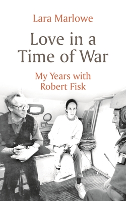Love in a Time of War: My Years with Robert Fisk cover
