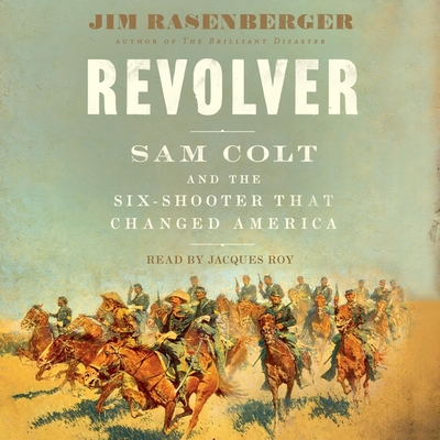 Revolver: Sam Colt and the Six-Shooter That Changed America By Jim Rasenberger, Jacques Roy (Read by) Cover Image