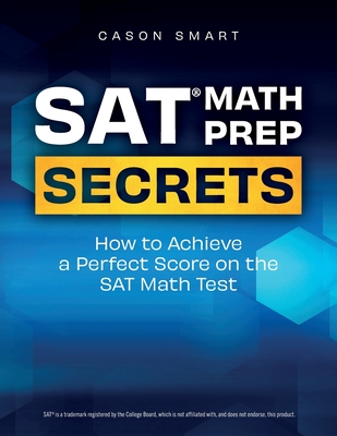 SAT Math Prep Secrets: How to Achieve a Perfect Score on the SAT Math Test Cover Image