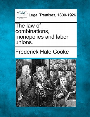 The law of combinations, monopolies and labor unions. Cover Image