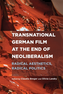 Transnational German Film at the End of Neoliberalism: Radical Aesthetics, Radical Politics (Screen Cultures: German Film and the Visual #24) By Claudia Breger (Editor), Olivia Landry (Editor), Hester Baer (Contribution by) Cover Image