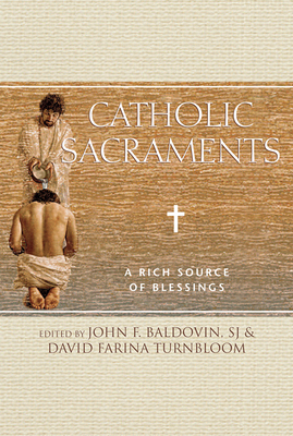 Catholic Sacraments: A Rich Source of Blessings By John F. Baldovin (Editor), David Farina Turnbloom (Editor) Cover Image