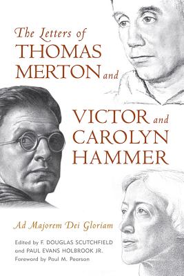 The Letters of Thomas Merton and Victor and Carolyn Hammer: Ad Majorem Dei Gloriam By F. Douglas Scutchfield (Editor), Paul Evans Holbrook (Editor), Paul M. Pearson (Foreword by) Cover Image