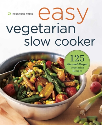Easy Vegetarian Slow Cooker Cookbook: 125 Fix-and-Forget Vegetarian Recipes By Rockridge Press Cover Image