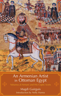 An Armenian Artist in Ottoman Egypt: Yuhanna Al-Armani and His Coptic Icons  (Hardcover) | Books and Crannies