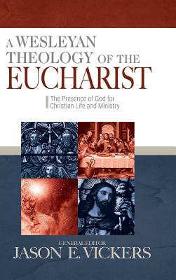 A Wesleyan Theology of the Eucharist: The Presence of God for Christian Life and MInistry Cover Image
