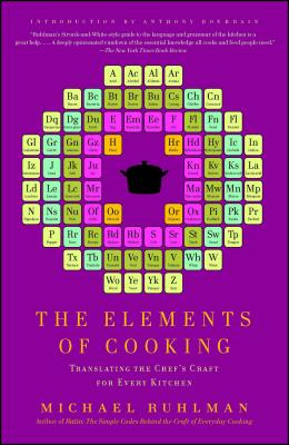 The Elements of Cooking: Translating the Chef's Craft for Every Kitchen By Michael Ruhlman, Anthony Bourdain (Introduction by) Cover Image