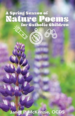A Spring Season of Nature Poems for Catholic Children By Janet P. McKenzie (Compiled by) Cover Image