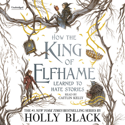 How the King of Elfhame Learned to Hate Stories (The Folk of the Air) By Holly Black, Rovina Cai (Illustrator), Caitlin Kelly (Read by) Cover Image