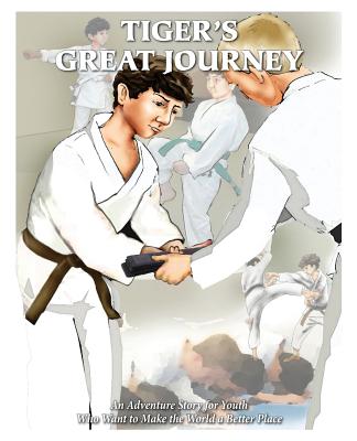 Tiger's Great Journey: An Adventure Story for Youth Who Want to Make the World a Better Place By Marty Callahan Cover Image