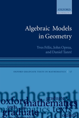 Algebraic Models in Geometry (Oxford Graduate Texts in Mathematics #17 ...