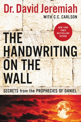 The Handwriting on the Wall: Secrets from the Prophecies of Daniel By David Jeremiah Cover Image