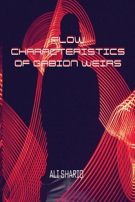 Flow Characteristics of Gabion Weirs By Ali Shariq Cover Image