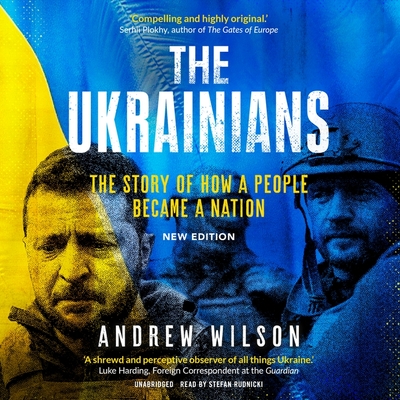 The Ukrainians, New Edition: The Story of How a People Became a Nation By Andrew Wilson, Stefan Rudnicki (Read by) Cover Image