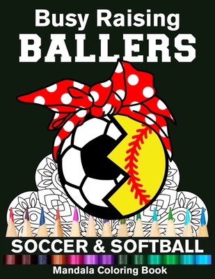 Busy Raising Ballers Soccer And Softball Mandala Coloring Book: Funny Soccer And Softball Mom Ball with Headband Mandala Coloring Book Cover Image