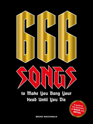 666 Songs to Make You Bang Your Head Until You Die: A Guide to the Monsters of Rock and Metal By Bruno MacDonald Cover Image