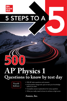 5 Steps to a 5: 500 AP Physics 1 Questions to Know by Test Day, Fourth Edition By Inc Anaxos Cover Image