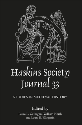 The Haskins Society Journal 33: 2021. Studies in Medieval History By Laura L. Gathagan (Editor), Laura Wangerin (Editor), William North (Editor) Cover Image