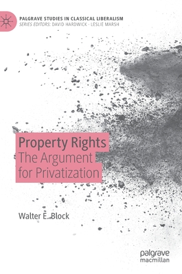 Property Rights: The Argument for Privatization (Palgrave Studies in Classical Liberalism) Cover Image