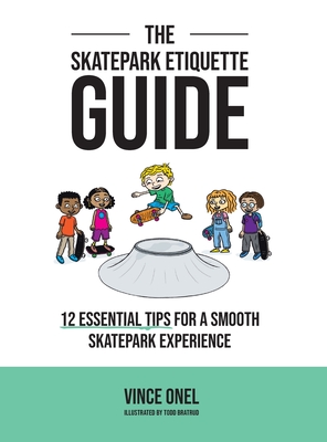 The Skatepark Etiquette Guide: 12 Essential Tips for a Smooth Skatepark Experience By Vince Onel, Todd Bratrud (Illustrator) Cover Image