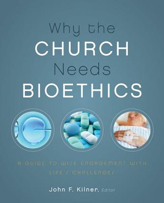 Why the Church Needs Bioethics: A Guide to Wise Engagement with Life's Challenges Cover Image