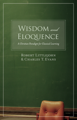 Wisdom and Eloquence: A Christian Paradigm for Classical Learning Cover Image